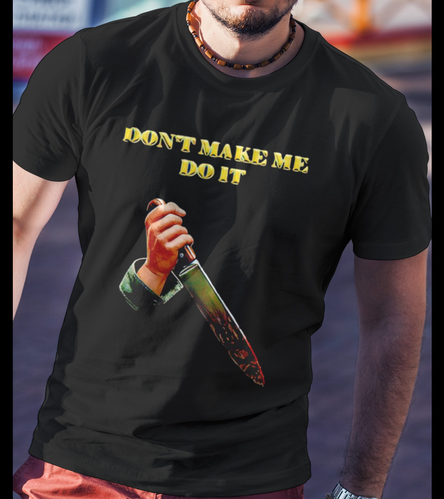 DON'T MAKE ME DO IT Knife In Hand T-Shirt