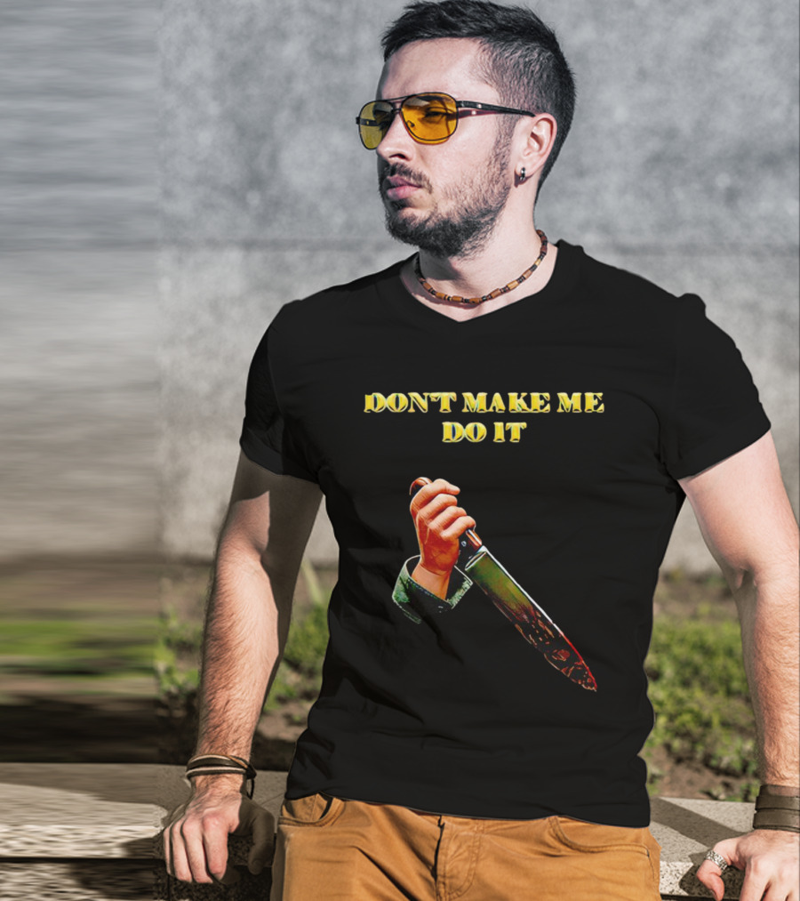 DON'T MAKE ME DO IT Knife In Hand T-Shirt