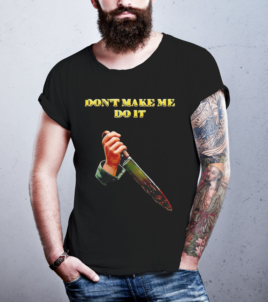 DON'T MAKE ME DO IT Knife In Hand T-Shirt