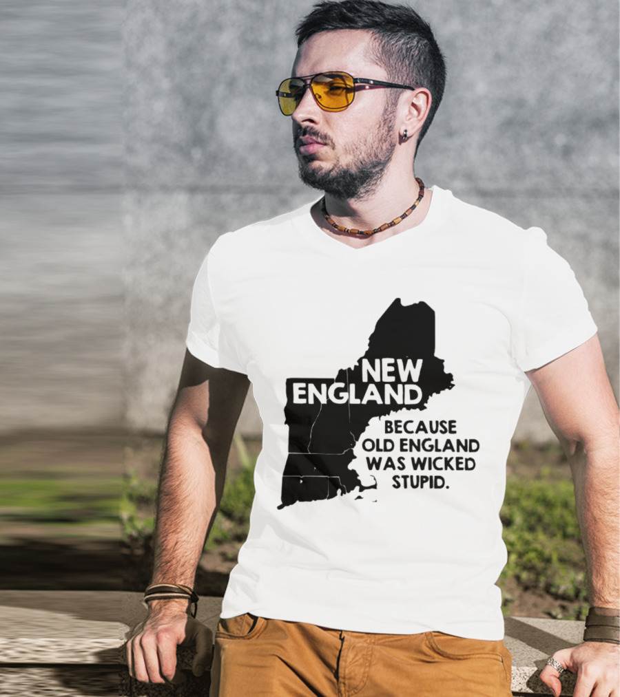 New England Map Outline Because Old England Was Wicked Stupid T-Shirt