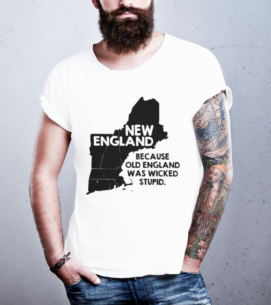 New England Map Outline Because Old England Was Wicked Stupid T-Shirt