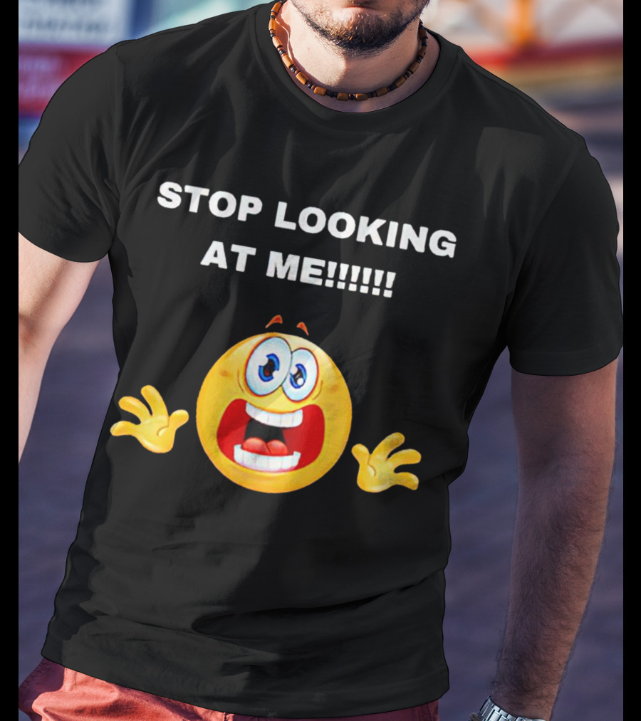 STOP LOOKING AT ME Scared Emoji T-Shirt