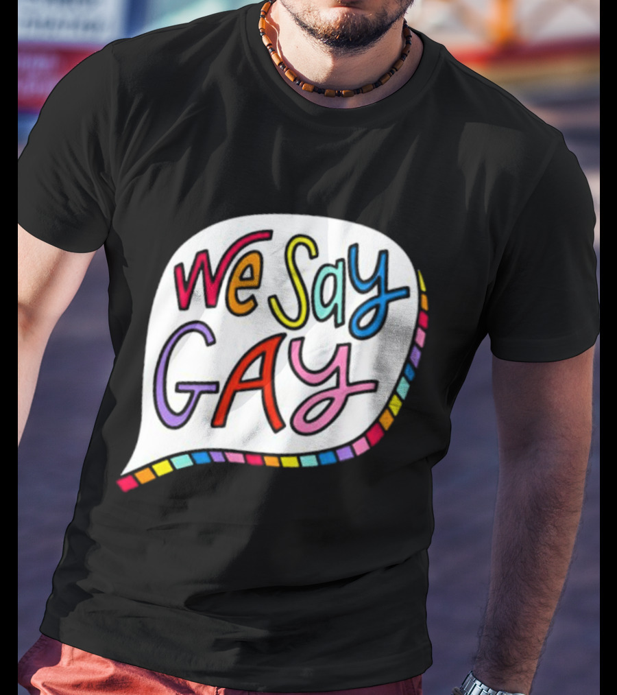 We Say Gay Colorful Speech Bubble Rainbow T-Shirt