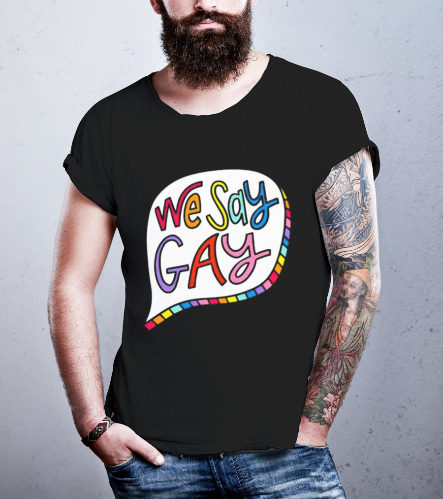 We Say Gay Colorful Speech Bubble Rainbow T-Shirt