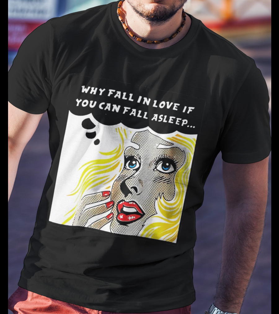 Why Fall In Love If You Can Fall Asleep Pop Art Comic Style Image With Blonde Woman T-Shirt
