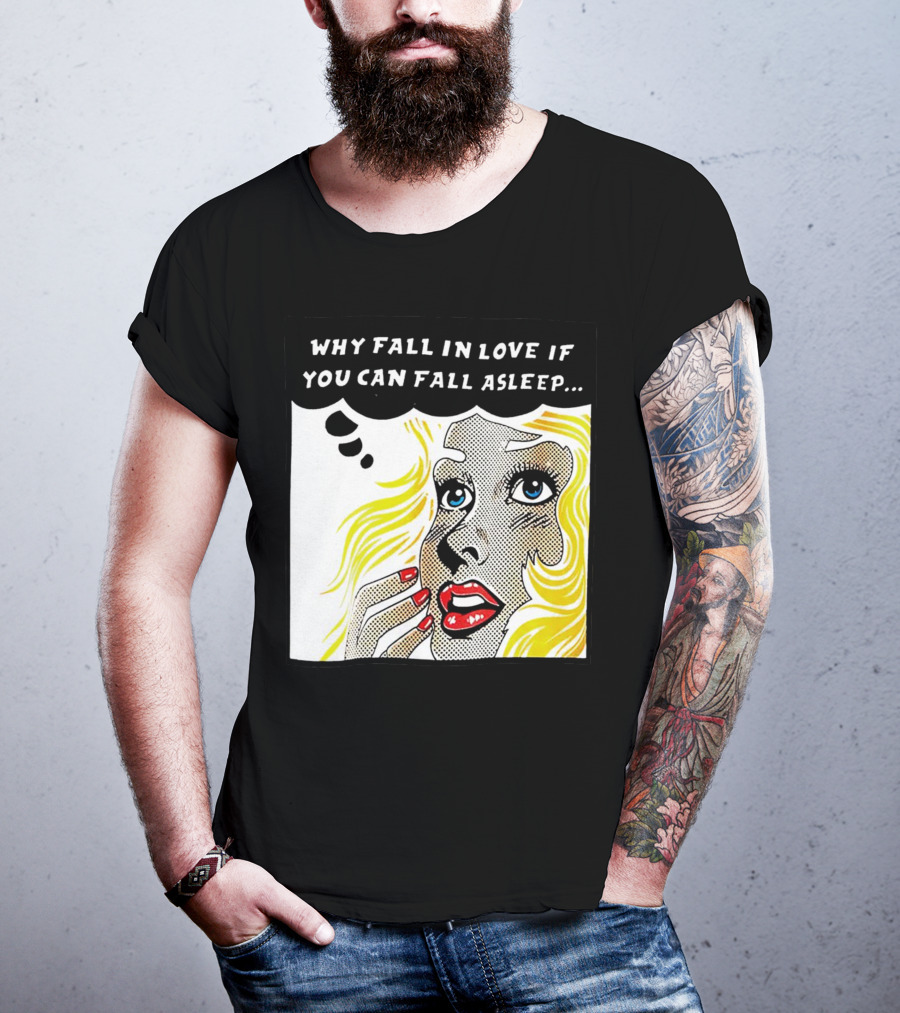 Why Fall In Love If You Can Fall Asleep Pop Art Comic Style Image With Blonde Woman T-Shirt