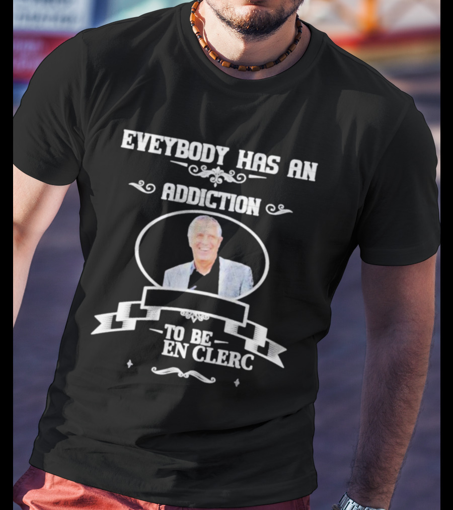 Everybody Has An Addiction To Be En Clerc T-Shirt