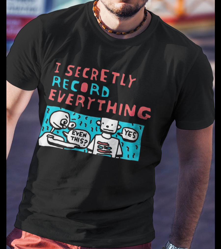 I Secretly Record Everything Even This Yes Comic Strip T-Shirt
