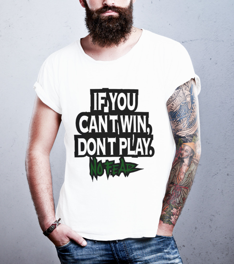 If You Can’t Win Don’t Play No Fear T-Shirt