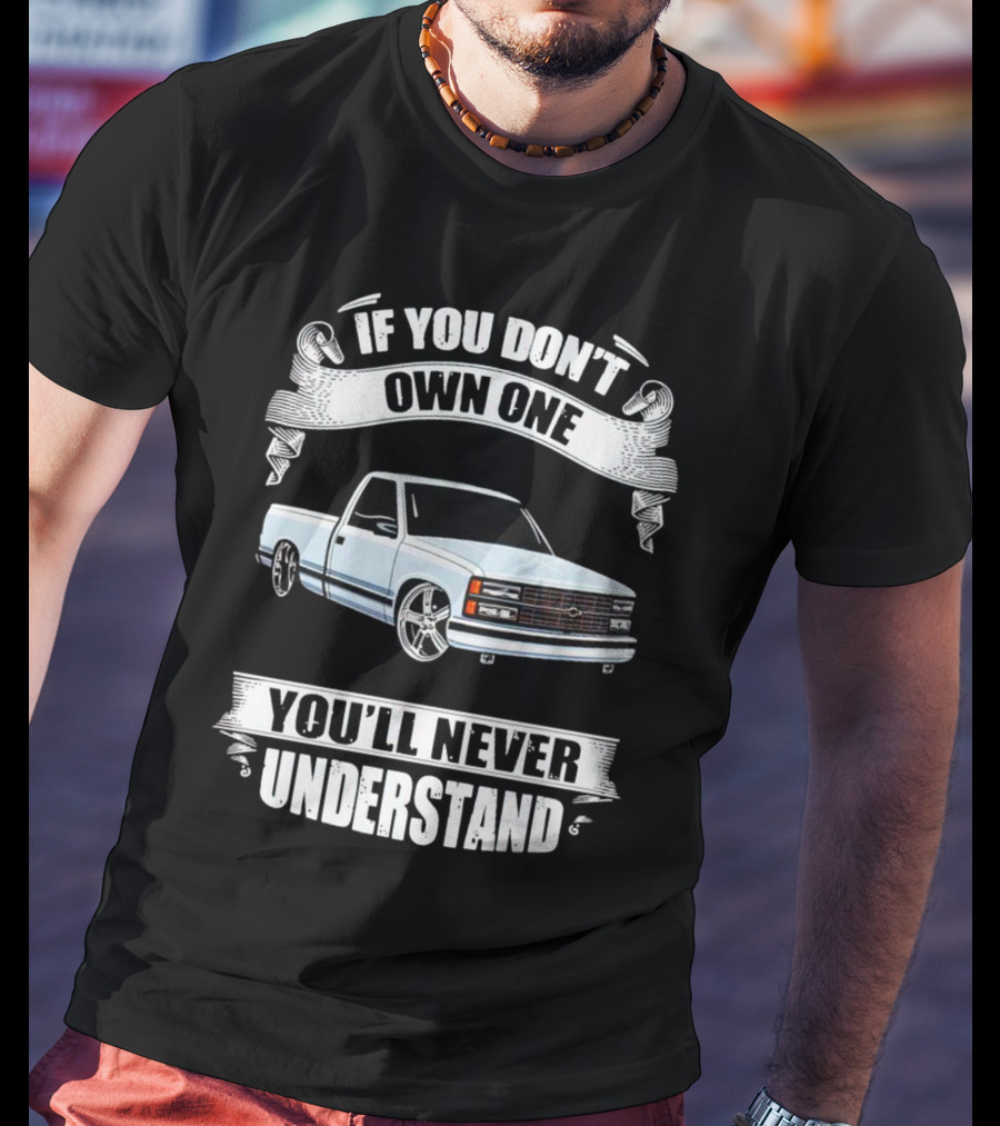 If You Don’t Own One Chevy Truck You’ll Never Understand T-Shirt