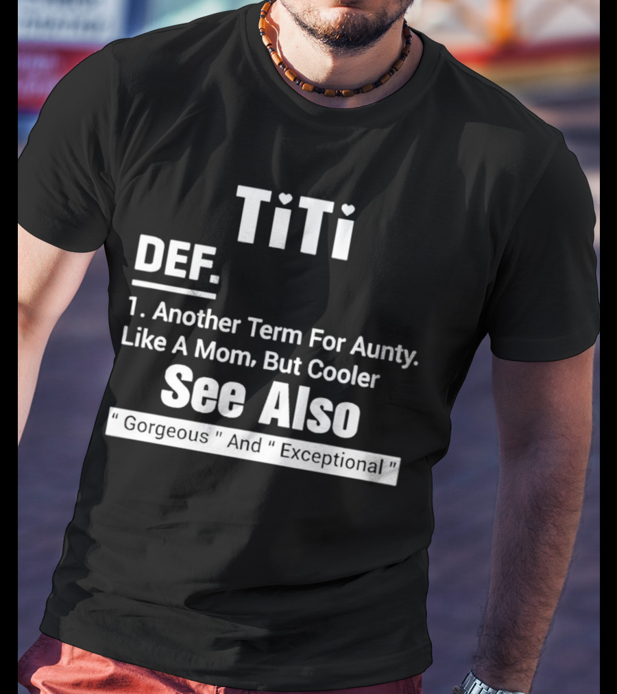 Titi Def Another Term For Aunty Like A Mom But Cooler See Also Gorgeous And Exceptional T-Shirt