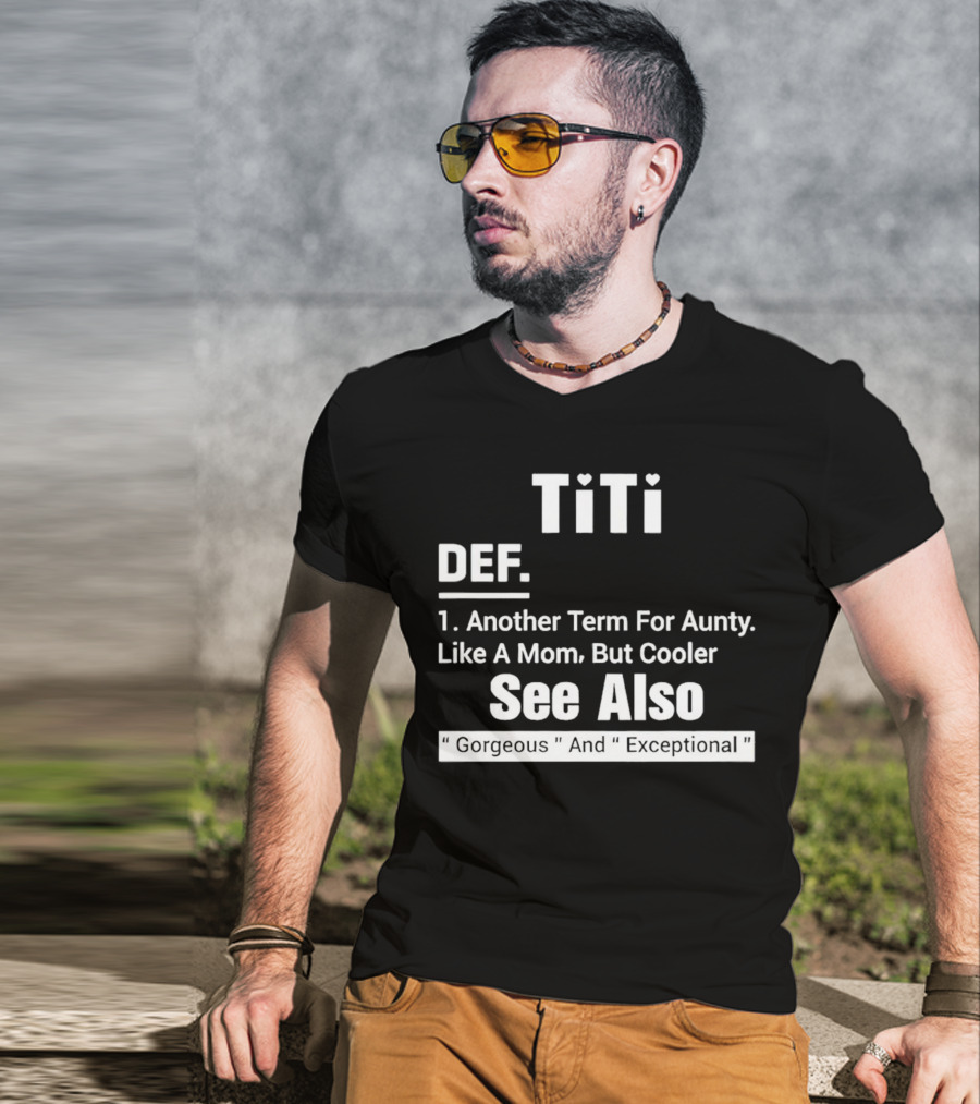 Titi Def Another Term For Aunty Like A Mom But Cooler See Also Gorgeous And Exceptional T-Shirt