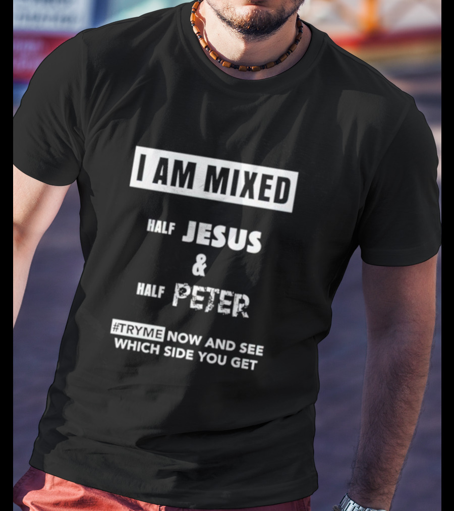 I Am Mixed Half Jesus And Half Peter #Tryme Now And See Which Side You Get T-Shirt