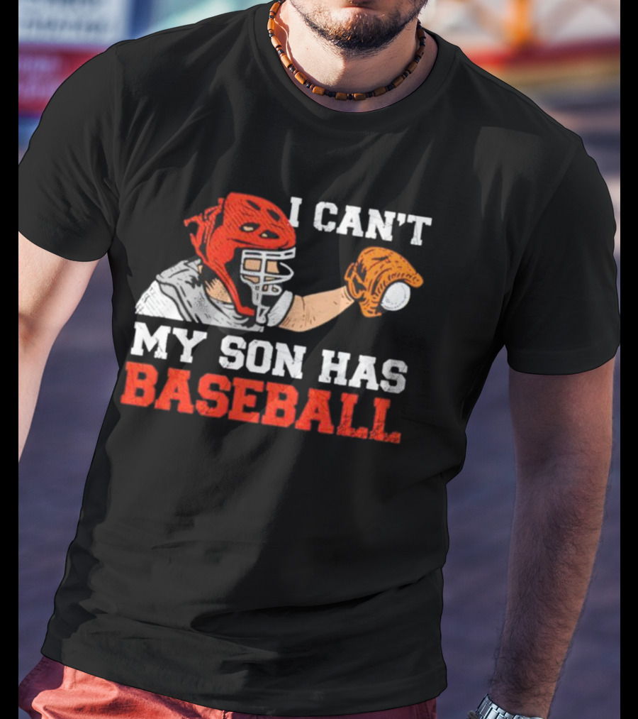 I Can't My Son Has Baseball Father's Day Catcher Helmet Glove Playing Sports T-Shirt