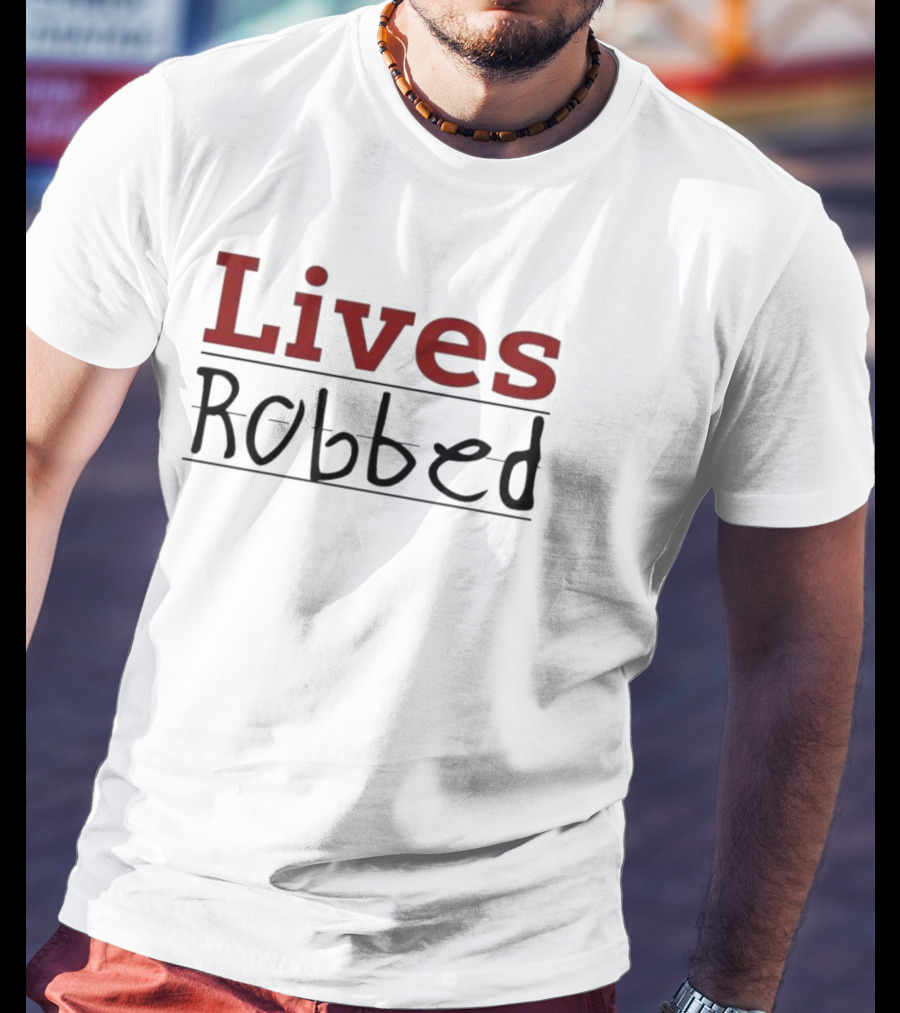Lives Robbed T-Shirt