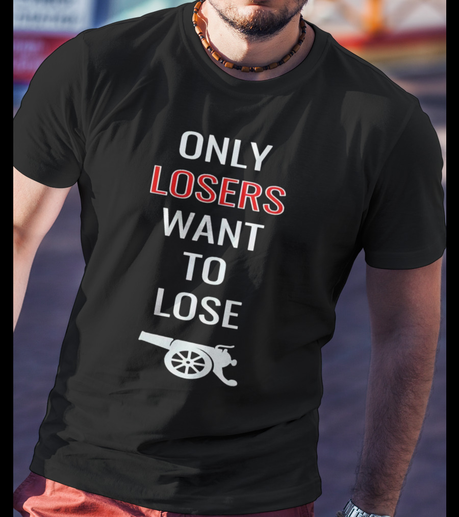 Only Losers Want To Lose Cannon Image T-Shirt