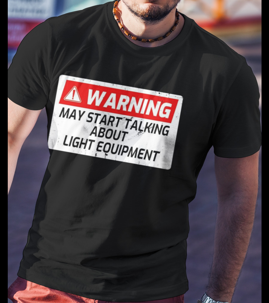 Warning May Start Talking About Light Equipment T-Shirt