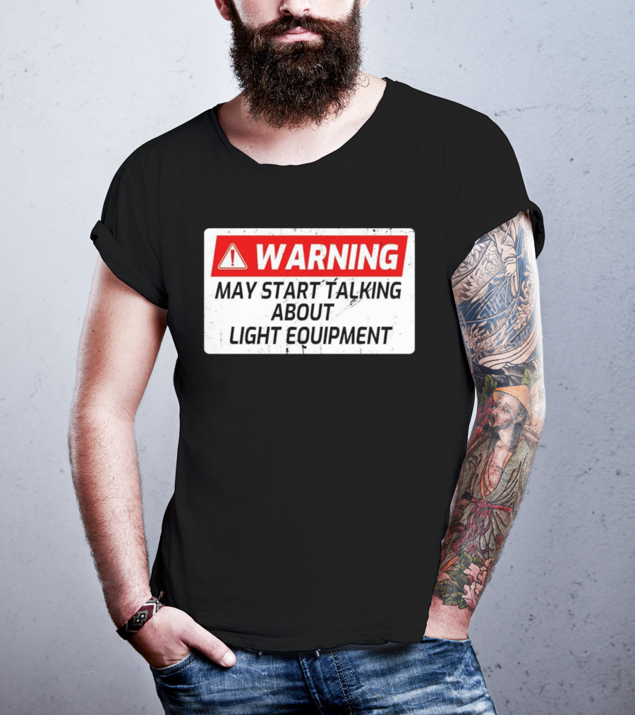 Warning May Start Talking About Light Equipment T-Shirt