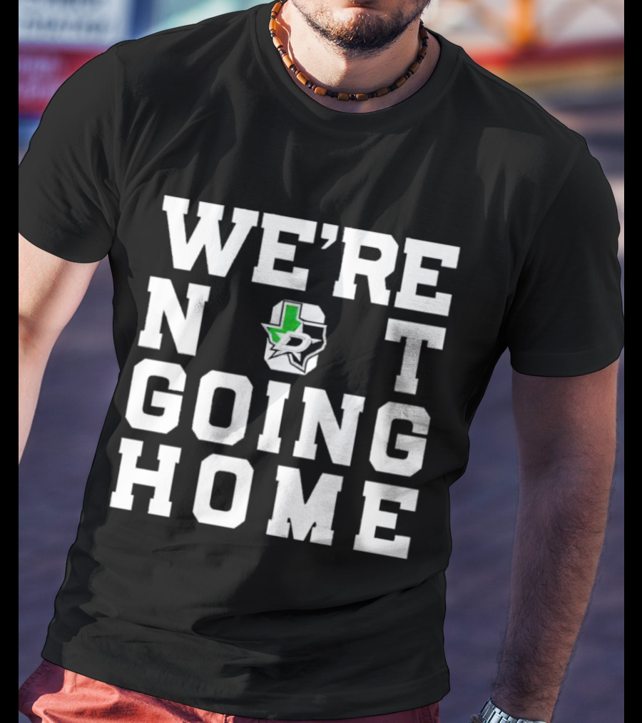Dallas Stars We're Not Going Home T-Shirt