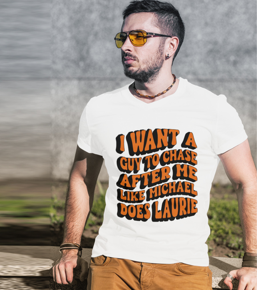 I Want A Guy To Chase After Me Like Michael Does Laurie Halloween Michael Myers T-Shirt
