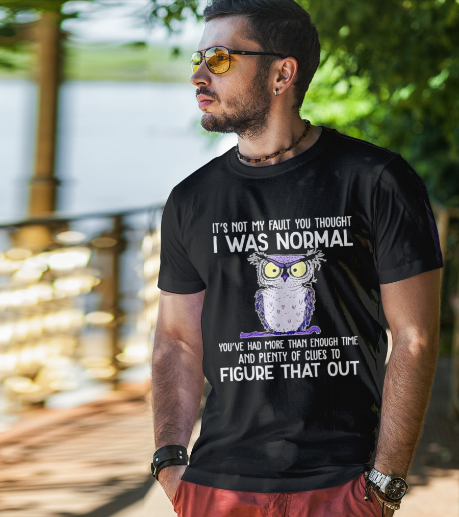 It’s Not My Fault You Thought I Was Normal Owl Illustration With Plenty Of Clues T-Shirt