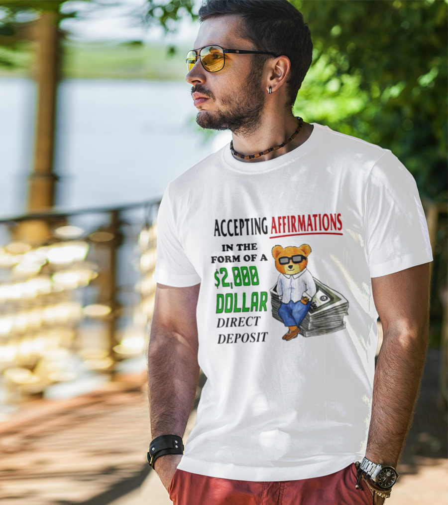 Accepting Affirmations In The Form Of A $2,000 Dollar Direct Deposit Teddy Bear With Glasses And Money Stack T-Shirt