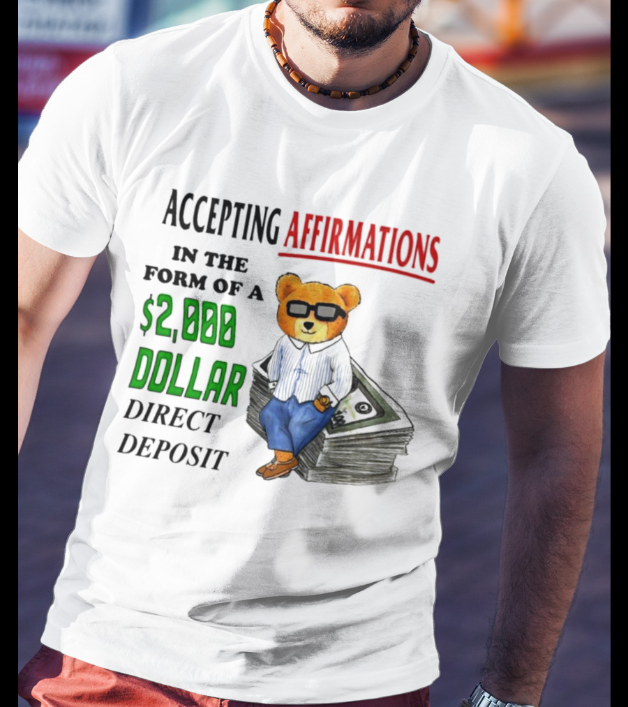 Accepting Affirmations In The Form Of A $2,000 Dollar Direct Deposit Teddy Bear With Glasses And Money Stack T-Shirt