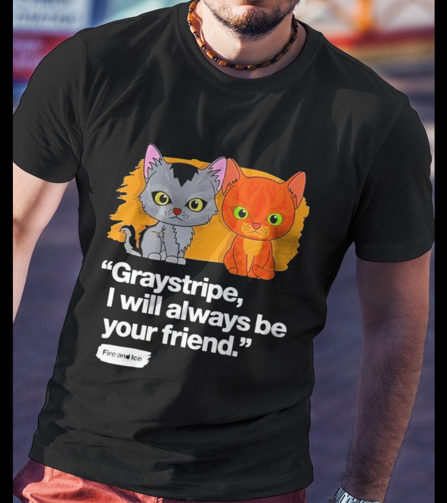 Graystripe I Will Always Be Your Friend Fire And Ice T-Shirt