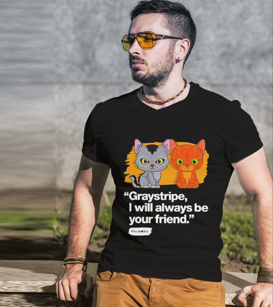 Graystripe I Will Always Be Your Friend Fire And Ice T-Shirt
