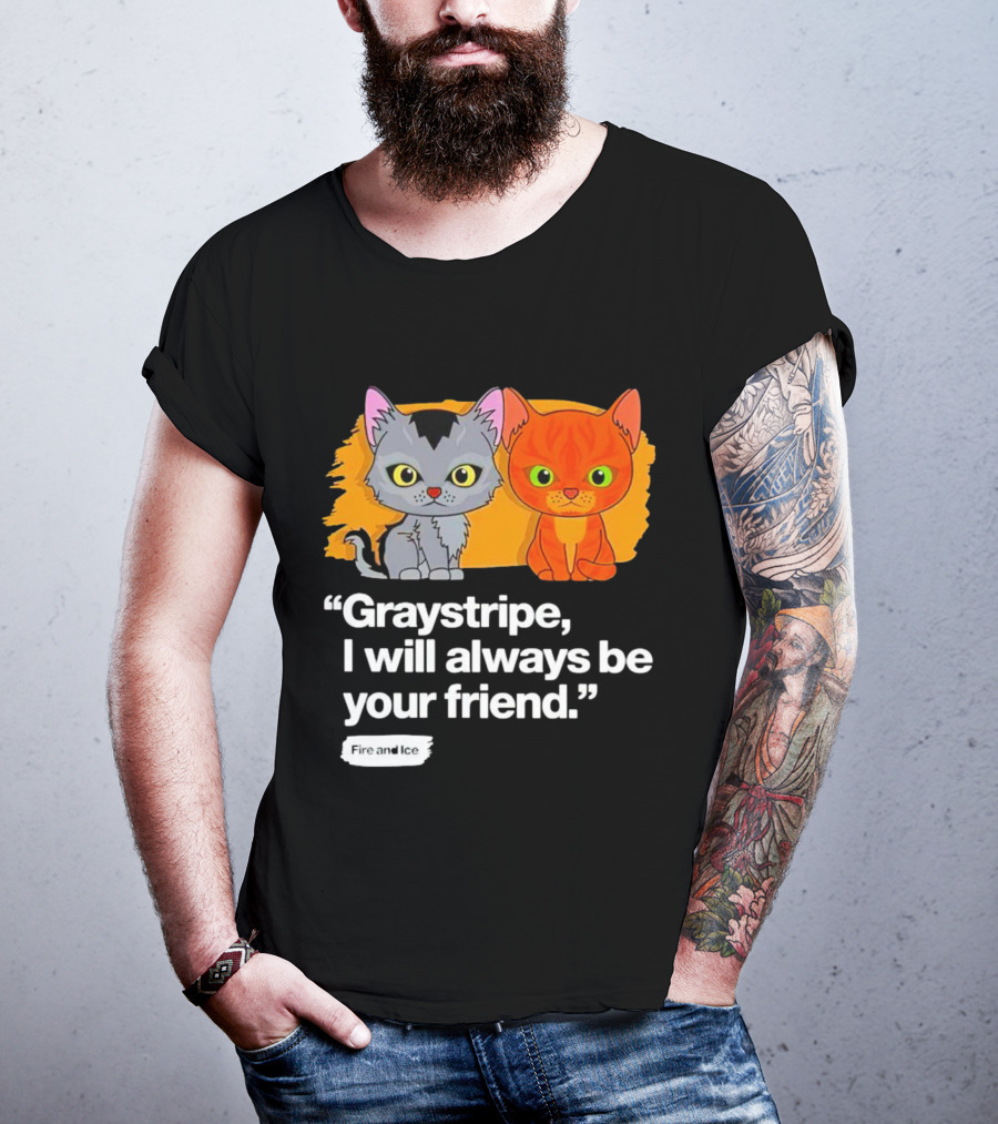 Graystripe I Will Always Be Your Friend Fire And Ice T-Shirt