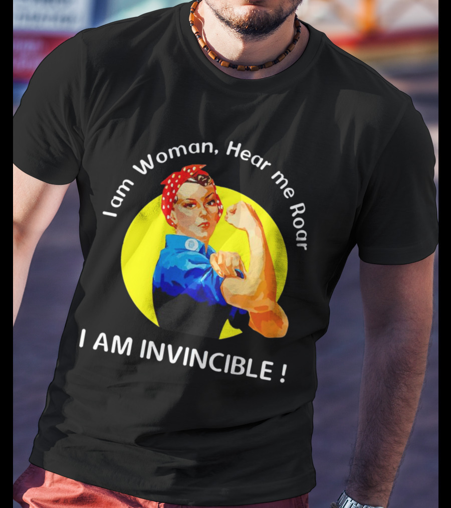 I Am Woman Hear Me Roar I Am Invincible Rosie The Riveter Empowerment T-Shirt