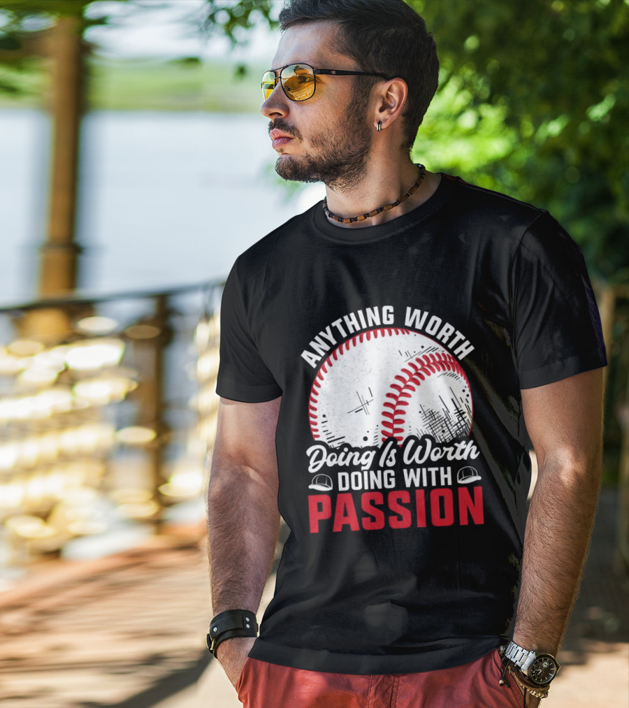 Anything Worth Doing Is Worth Doing With Passion Baseball T-Shirt