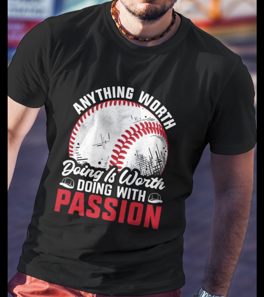 Anything Worth Doing Is Worth Doing With Passion Baseball T-Shirt