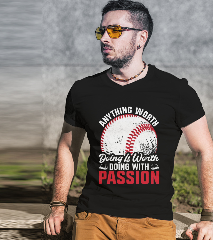 Anything Worth Doing Is Worth Doing With Passion Baseball T-Shirt