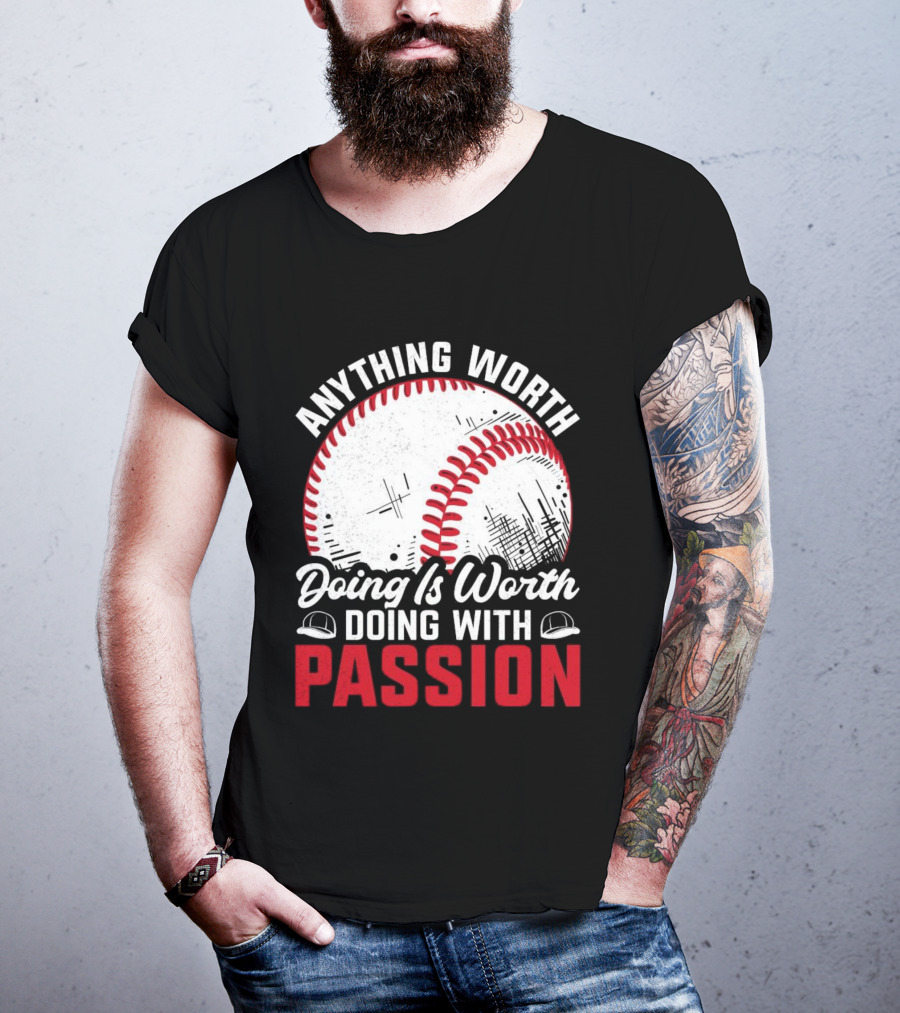 Anything Worth Doing Is Worth Doing With Passion Baseball T-Shirt