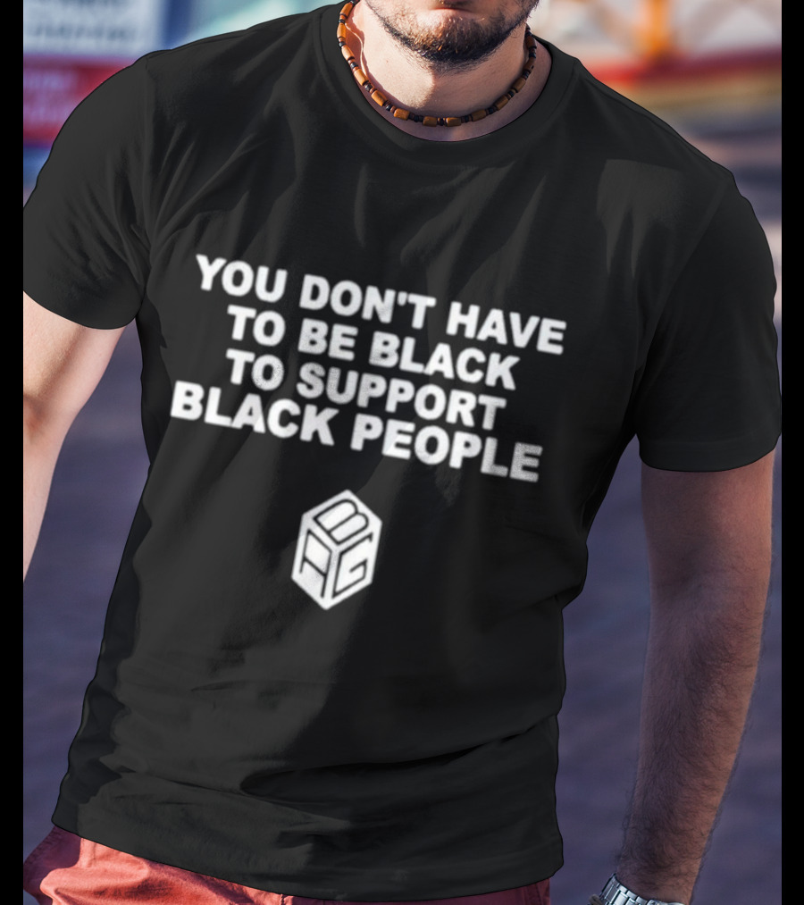 You Don’t Have To Be Black To Support Black People BCG T-Shirt