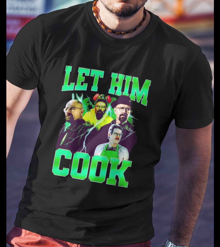 Breaking Bad Let Him Cook Walter White Characters Green Text T-Shirt