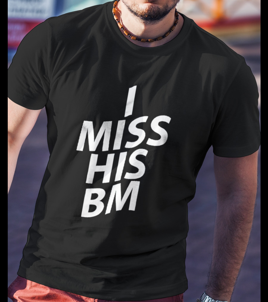 I Miss His Bm T-Shirt