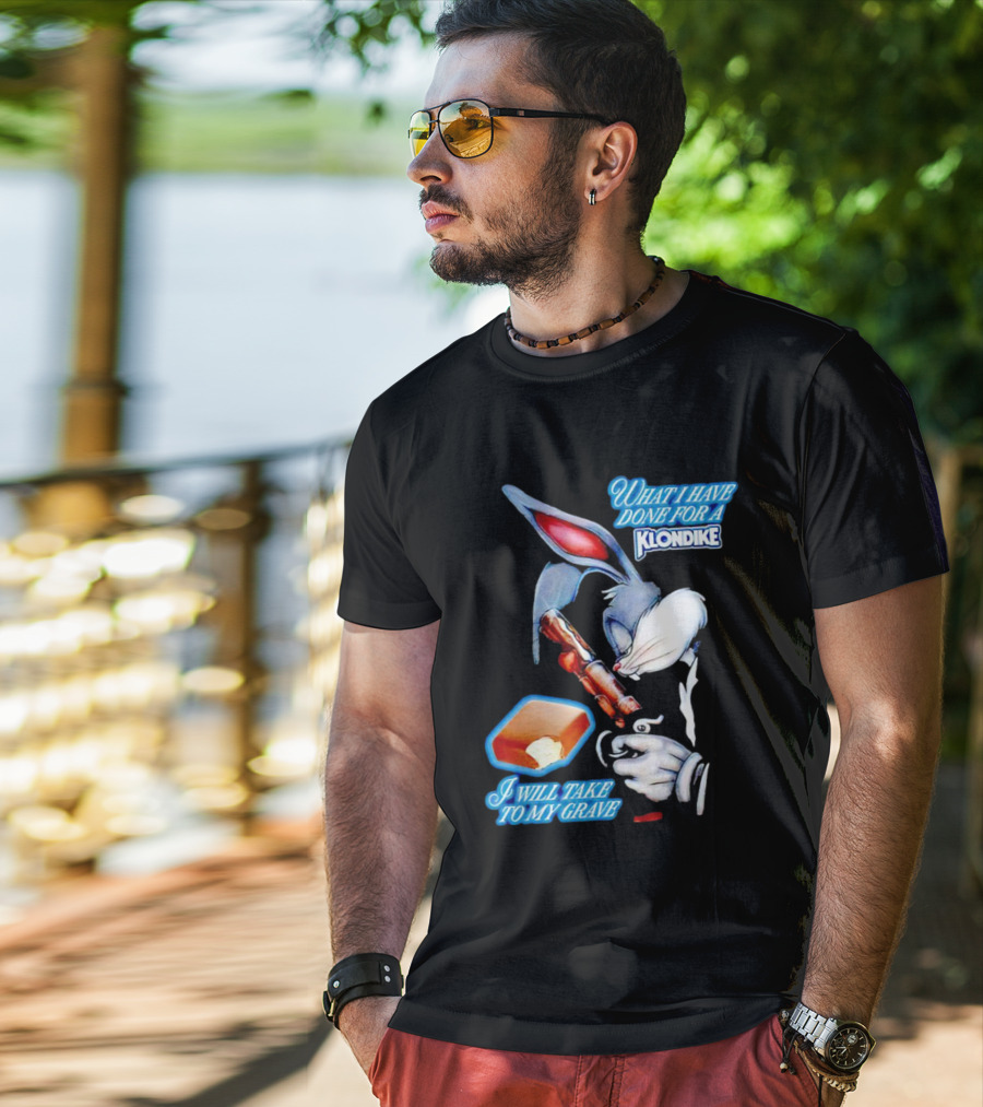 What I Have Done For A Klondike I Will Take To My Grave T-Shirt