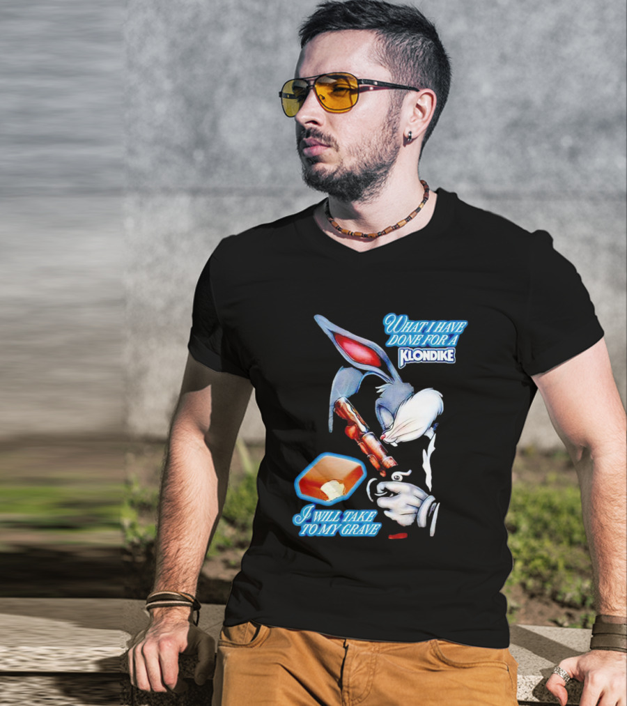 What I Have Done For A Klondike I Will Take To My Grave T-Shirt