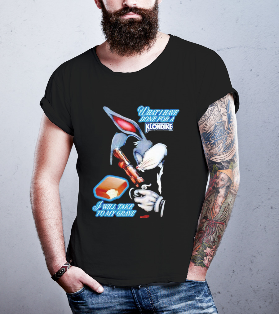 What I Have Done For A Klondike I Will Take To My Grave T-Shirt