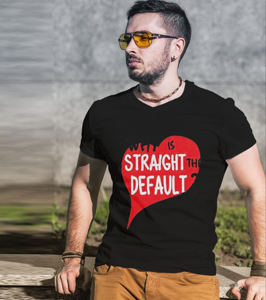 Why Is Straight The Default Question Heart T-Shirt