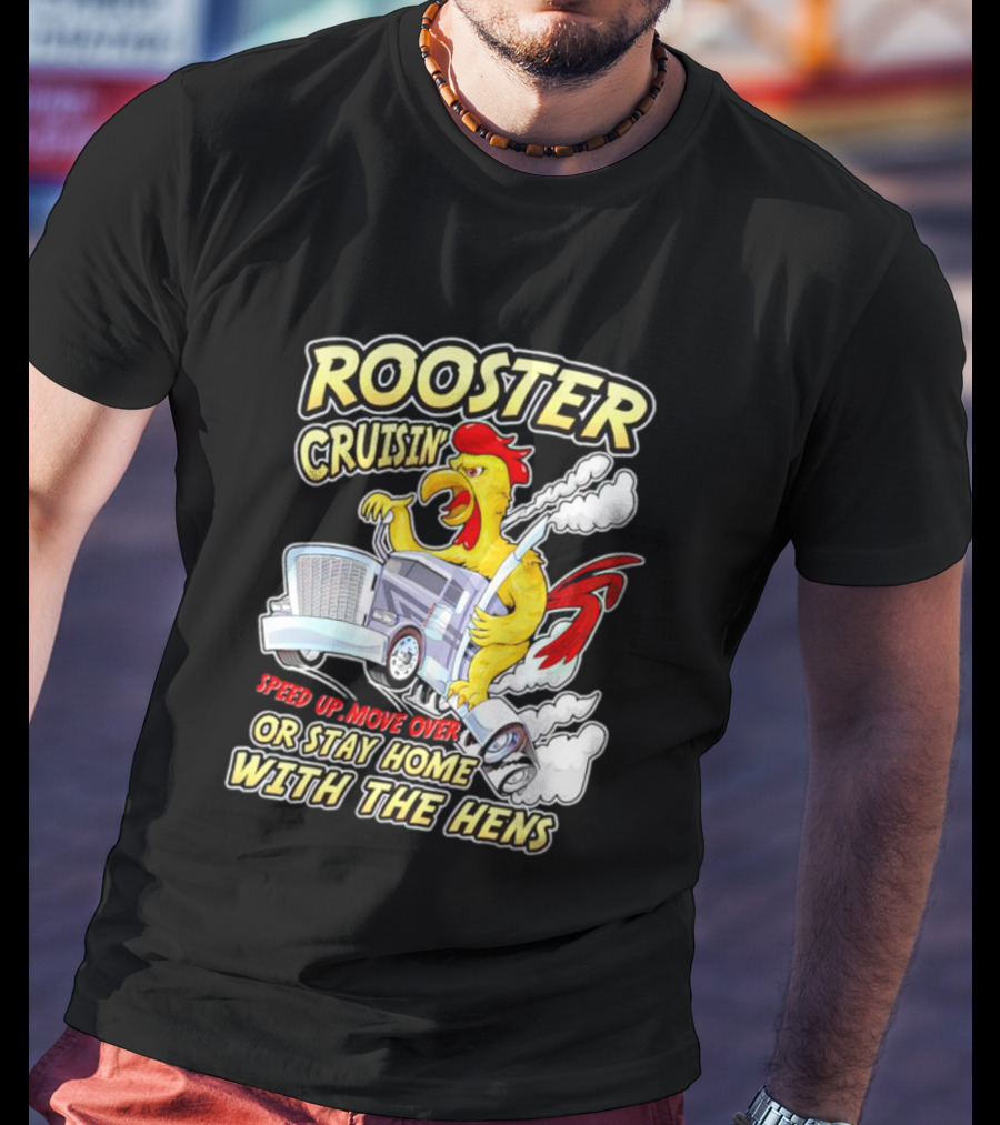 Rooster Cruisin' Speed Up Move Over Or Stay Home With The Hens T-Shirt