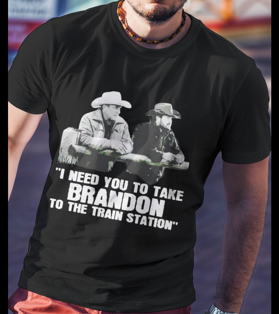 I Need You To Take Brandon To The Train Station Cowboys T-Shirt