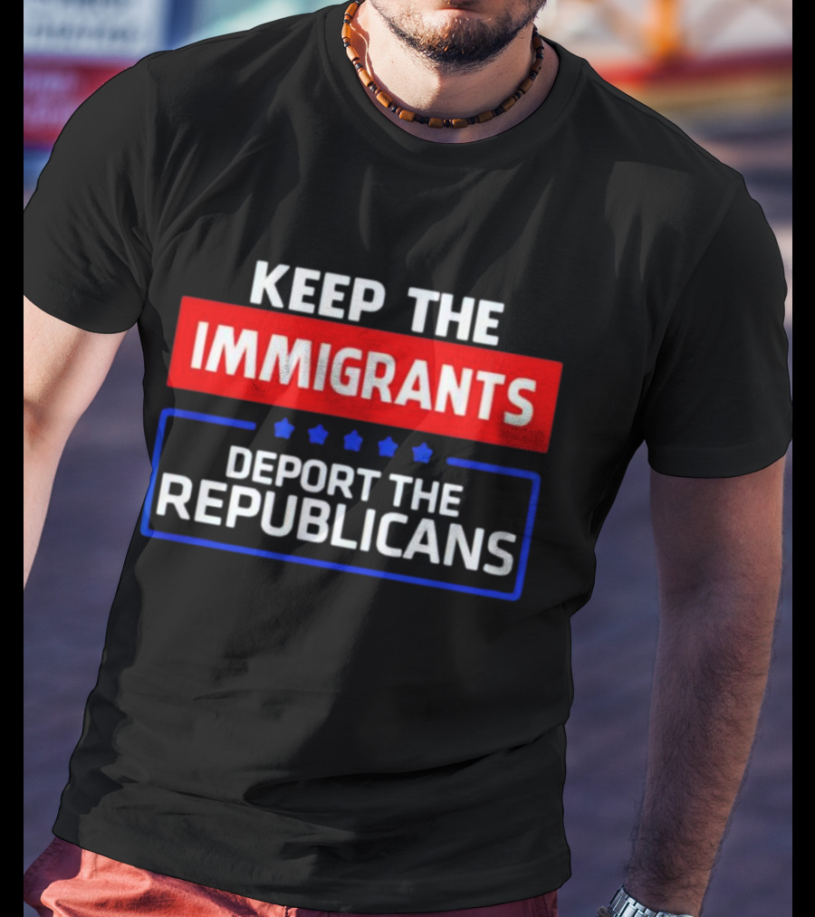 Keep The Immigrants Deport The Republicans Stars Red White Blue Text T-Shirt