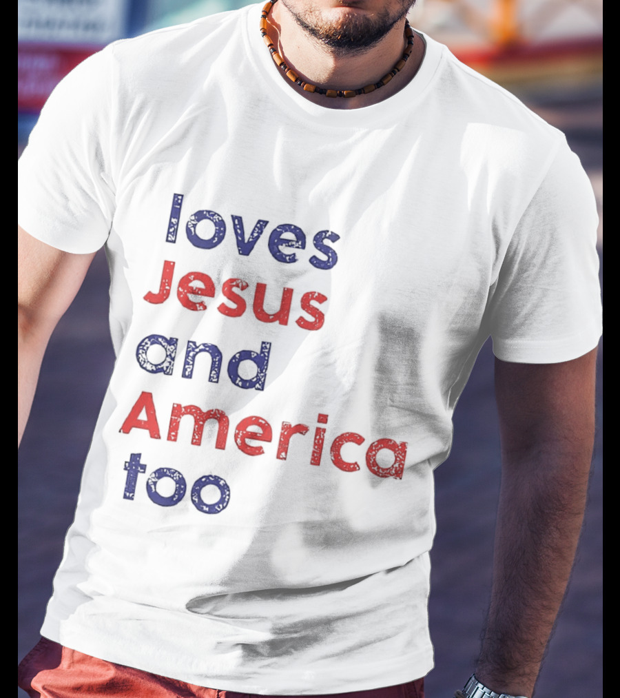 Loves Jesus And America Too Patriotic Christian Sentiment T-Shirt