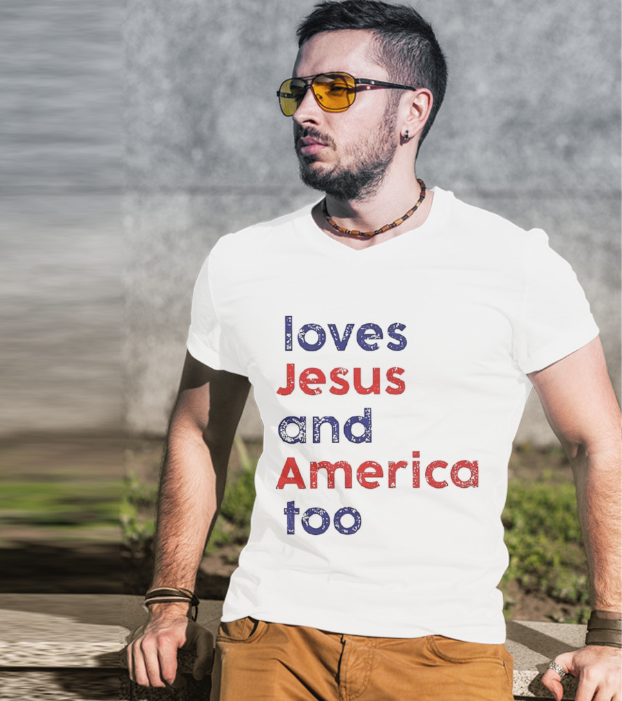 Loves Jesus And America Too Patriotic Christian Sentiment T-Shirt