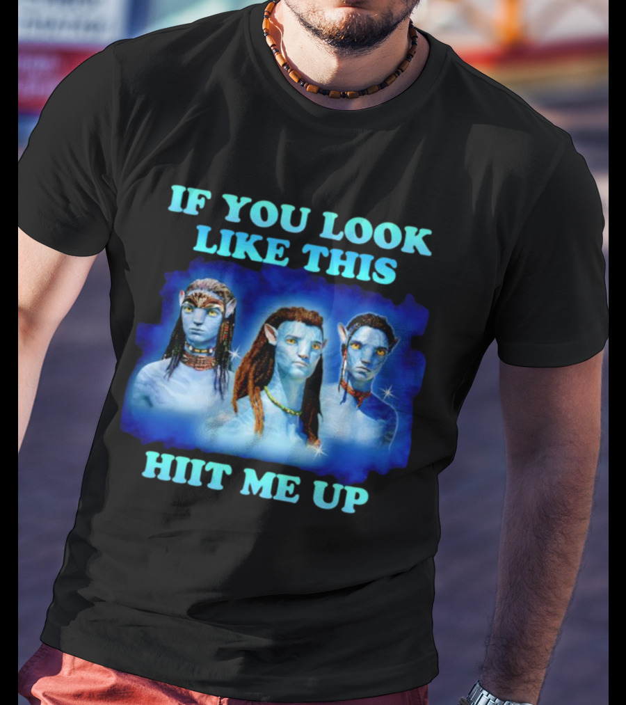 Avatar Jake Sully Neteyam Lo’ak If You Look Like This Hit Me Up T-Shirt