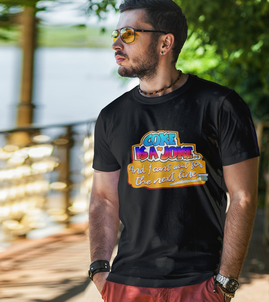 Coke Is A Joke And I Can't Wait For The Next Line T-Shirt