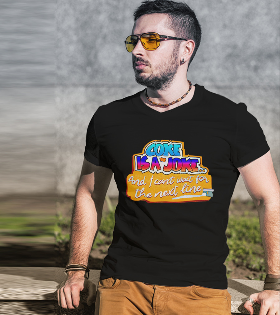 Coke Is A Joke And I Can't Wait For The Next Line T-Shirt